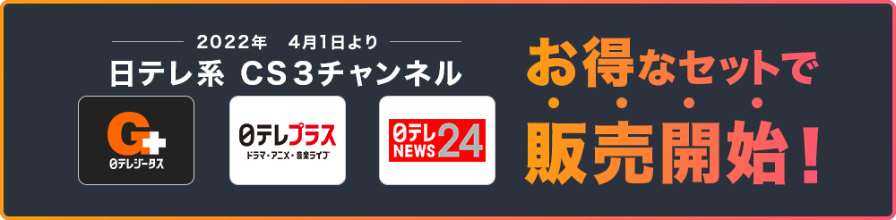 2022年4月1日より日テレ系CS3チャンネル お得なセットで販売開始！